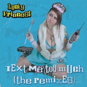 Lucky Princess Text Me Too Much (the remixes)